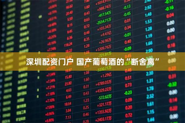 深圳配资门户 国产葡萄酒的“断舍离”